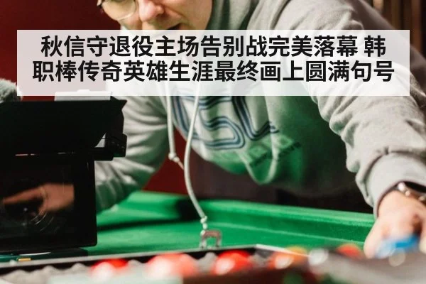 秋信守退役主场告别战完美落幕 韩职棒传奇英雄生涯最终画上圆满句号